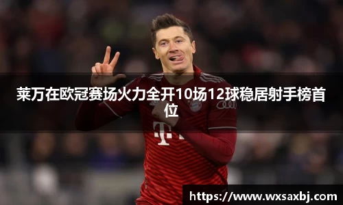 yy易游莱万在欧冠赛场火力全开10场12球稳居射手榜首位